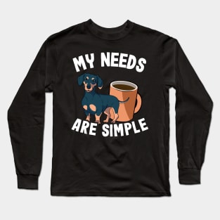 My Needs Are Simple Funny Dachshund Long Sleeve T-Shirt